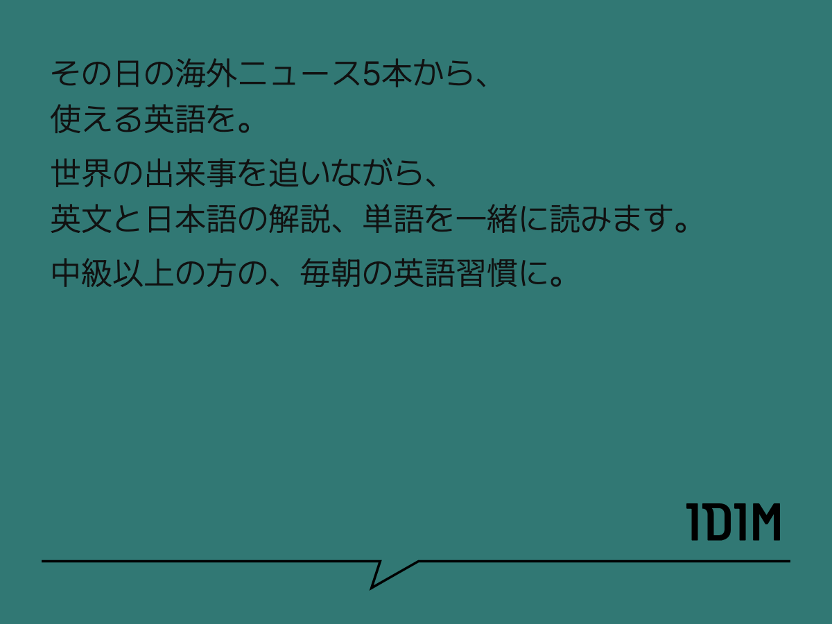 その日の海外ニュース5本から、 使える英語を。 世界の出来事を追いながら、 英文と日本語の解説、単語を一緒に読みます。 中級以上の方の、毎朝の英語習慣に。