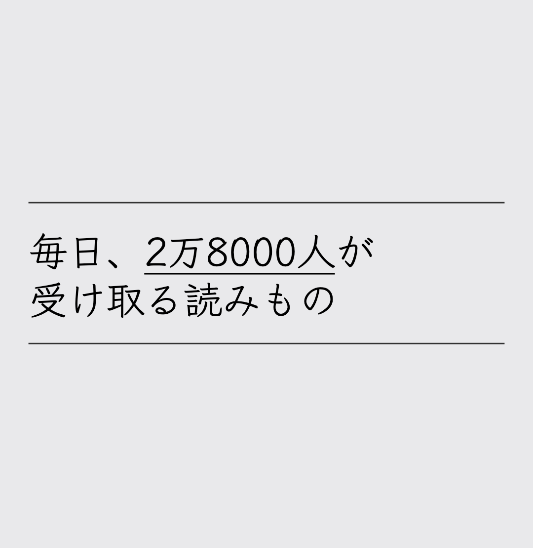 毎日、2万8000人が受け取る読みもの