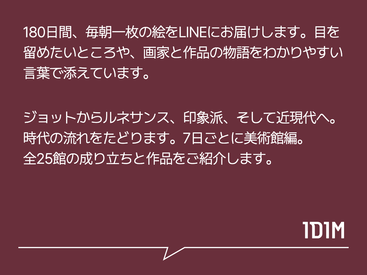 180日間、毎朝一枚の絵をLINEにお届けします。目を留めたいところや、画家と作品の物語をわかりやすい言葉で添えています。
