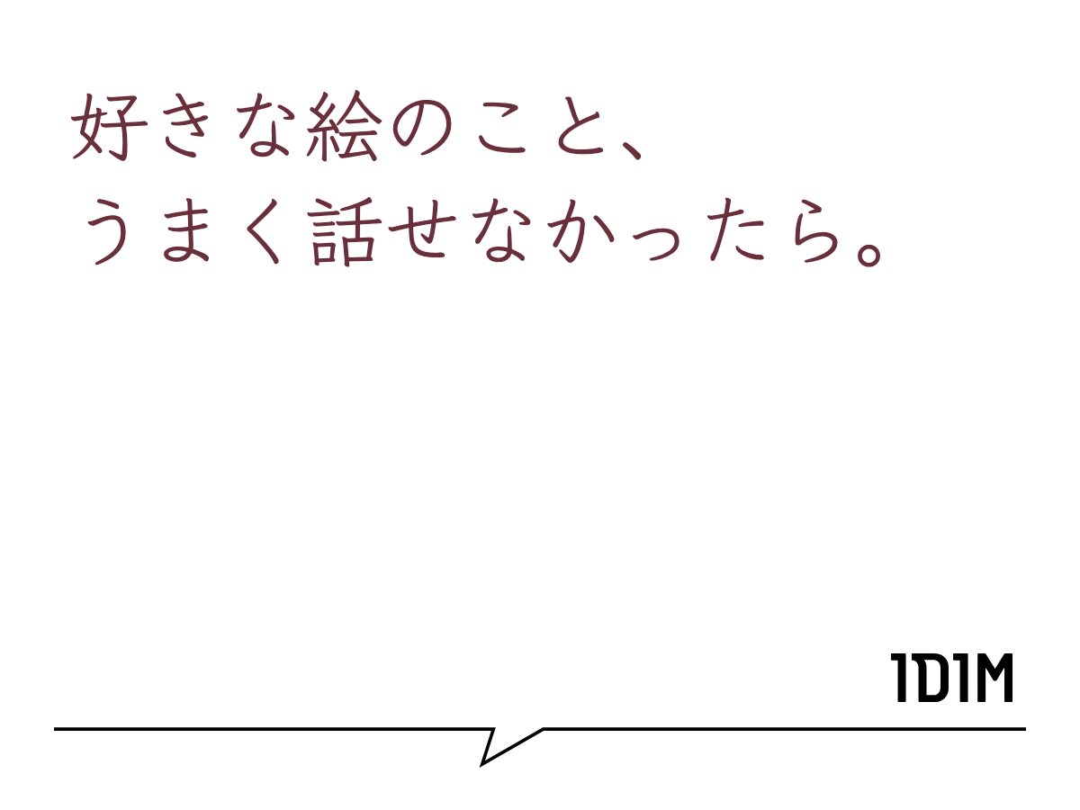 好きな絵のこと、
うまく話せなかったら。